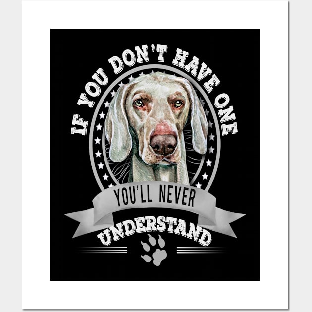 If You Don't Have One You'll Never Understand Weimaraner dog Owner Wall Art by Sniffist Gang